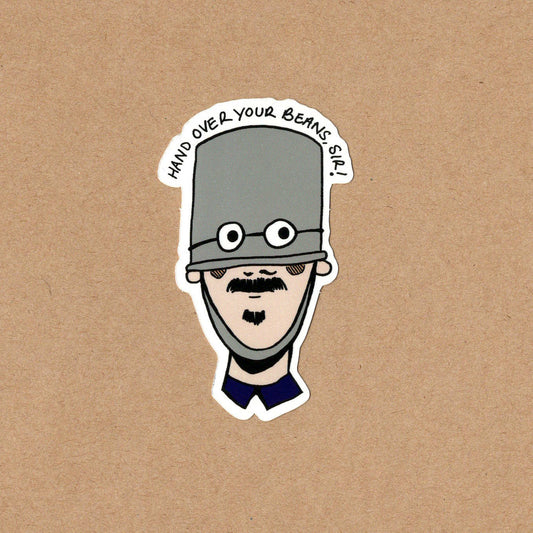 Hand over your beans, Sir!  vinyl sticker- for no reason